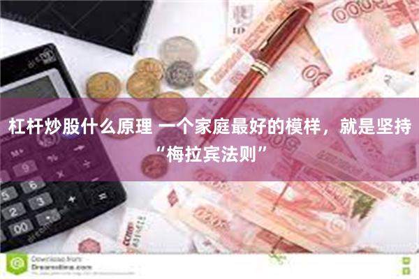 杠杆炒股什么原理 一个家庭最好的模样，就是坚持“梅拉宾法则”