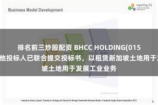 排名前三炒股配资 BHCC HOLDING(01552)附属及其他投标人已联合提交投标书，以租赁新加坡土地用于发展工业业务