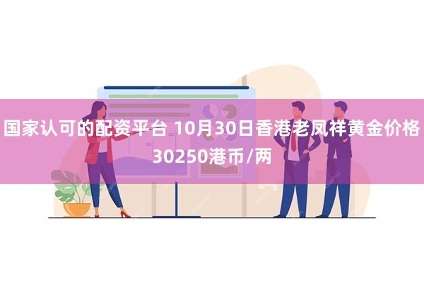 国家认可的配资平台 10月30日香港老凤祥黄金价格30250港币/两