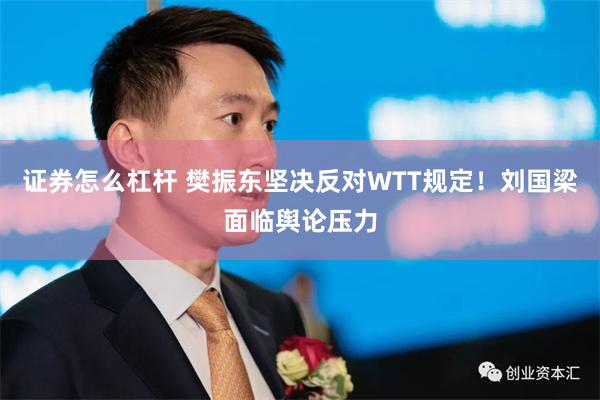 证券怎么杠杆 樊振东坚决反对WTT规定！刘国梁面临舆论压力