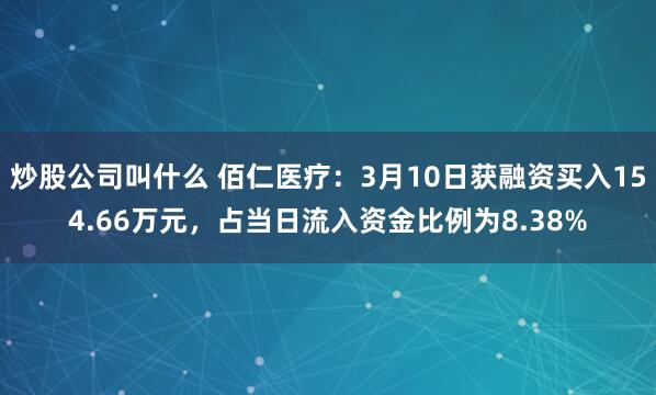 炒股公司叫什么 佰仁医疗：3月10日获融资买入154.66万元，占当日流入资金比例为8.38%