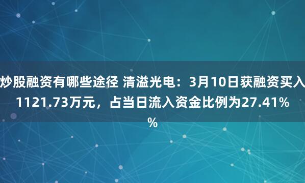 炒股融资有哪些途径 清溢光电：3月10日获融资买入1121.73万元，占当日流入资金比例为27.41%